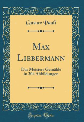 Max Liebermann: Das Meisters Gem?lde in 304 Abbildungen (Classic Reprint) - Pauli, Gustav