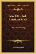 Max Lilienthal, American Rabbi: Life And Writings