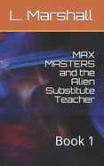 Max Masters and the Alien Substitute Teacher: Book 1