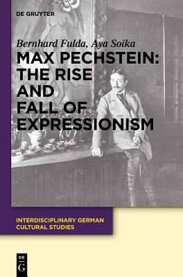 Max Pechstein: The Rise and Fall of Expressionism - Fulda, Bernhard, and Soika, Aya