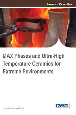 MAX Phases and Ultra-High Temperature Ceramics for Extreme Environments - Low, I M (Editor), and Sakka, Y (Editor), and Hu, C F (Editor)