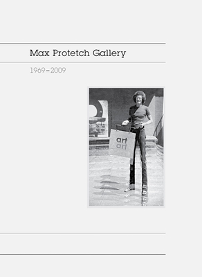 Max Protetch Gallery: 1969-2009 - Hofmann, Irene (Editor), and Hartung, Martin (Editor), and Bernstein, Fred (Text by)