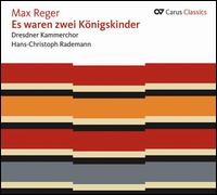 Max Reger: Es waren zwei Knigskinder - Renner Ensembles Regensburg; Dresdner Kammerchor (choir, chorus); Hans-Christoph Rademann (conductor)