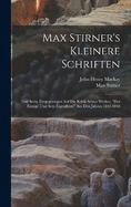 Max Stirner's Kleinere Schriften: Und Seine Entgegnungen Auf Die Kritik Seines Werkes, "Der Einzige Und Sein Eigenthum" Aus Den Jahren 1842-1848