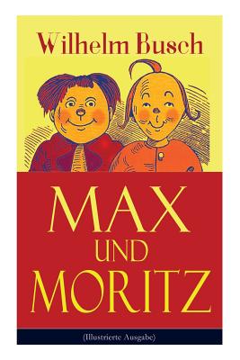 Max und Moritz (Illustrierte Ausgabe): Eines der beliebtesten Kinderbcher Deutschlands: Gemeine Streiche der bsen Buben Max und Moritz - Busch, Wilhelm, Dr.