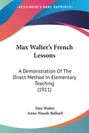 Max Walter's French Lessons: A Demonstration Of The Direct Method In Elementary Teaching (1911)