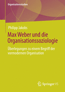 Max Weber Und Die Organisationssoziologie: ?berlegungen Zu Einem Begriff Der Vormodernen Organisation