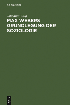 Max Webers Grundlegung der Soziologie - Wei?, Johannes