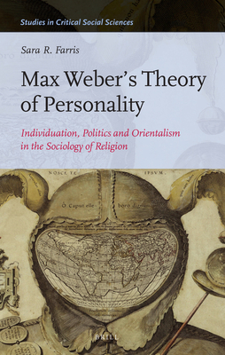 Max Weber's Theory of Personality: Individuation, Politics and Orientalism in the Sociology of Religion - Farris, Sara R.