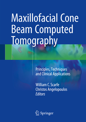 Maxillofacial Cone Beam Computed Tomography: Principles, Techniques and Clinical Applications - Scarfe, William C (Editor), and Angelopoulos, Christos (Editor)