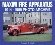 Maxim Fire Apparatus: 1914-1989 Photo Archive - Smith, Howard