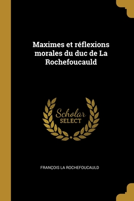 Maximes Et R?flexions Morales Du Duc de la Rochefoucauld - La Rochefoucauld, Fran?ois