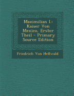 Maximilian I.: Kaiser Von Mexico, Erster Theil