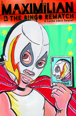 Maximilian & the Bingo Rematch (Max's Lucha Libre Adventures #2) - 