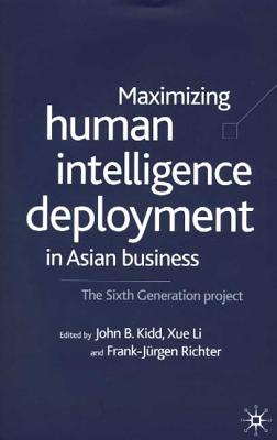 Maximising Human Intelligence Deployment in Asian Business: The Sixth Generation Project - Banerjee, P (Editor), and Li, X (Editor), and Richter, F (Editor)