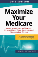 Maximize Your Medicare (2015 Edition): Understanding Medicare, Protecting Your Health, and Minimizing Costs