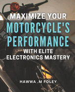 Maximize Your Motorcycle's Performance with Elite Electronics Mastery: Unleash Your Bike's Potential with Advanced Electronics Techniques