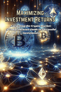 Maximizing Investment Returns: Navigating the crypto market: a comprehensive guide to successful investments