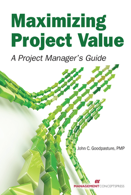 Maximizing Project Value: A Project Manager's Guide - Goodpasture, John C