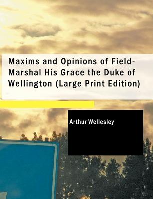 Maxims and Opinions of Field-Marshal His Grace the Duke of Wellington - Wellesley, Arthur, Duke