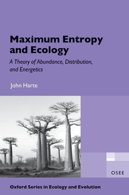 Maximum Entropy and Ecology: A Theory of Abundance, Distribution, and Energetics - Harte, John