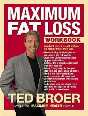 Maximum Fat Loss Workbook: You Don't Have a Weight Problem! It's Much Simpler Than That. - Broer, Ted