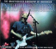 Maximum Radiohead: The Unauthorised Biography of Radiohead