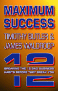 Maximum Success: Breaking the 12 Bad Business Habits Before They Break You - Butler, Timothy, and Waldroop, James