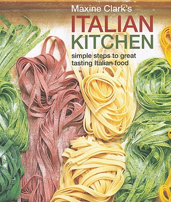 Maxine Clark's Italian Kitchen: Simple Steps to Great Tasting Italian Food - Clark, Maxine