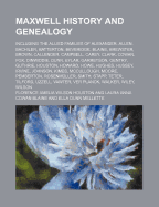 Maxwell History and Genealogy: Including the Allied Families of Alexander, Allen, Bachiler, Batterton, Beveridge, Blaine, Brewster, Brown, Callender, Campbell, Carey, Clark, Cowan, Fox, Dinwiddie, Dunn, Eylar, Garretson, Gentry, Guthrie, Houston, Howard,