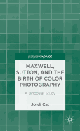 Maxwell, Sutton, and the Birth of Color Photography: A Binocular Study