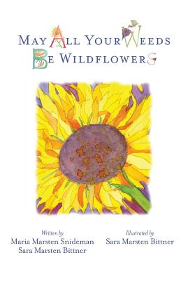 May All Your Weeds Be Wildflowers - Bittner, Sara Marsten, and Snideman, Maria Marsten