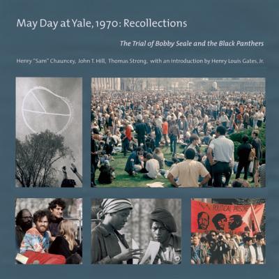 May Day at Yale, 1970: Recollections: The Trial of Bobby Seale and the Black Panthers - Chauncey, Henry "Sam", and Hill, John T (Photographer), and Strong, Thomas (Photographer)