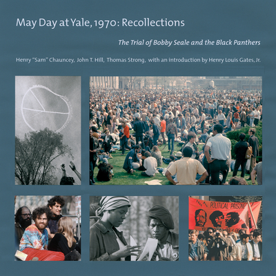 May Day at Yale,1970: Recollections: The Trial of Bobby Seale and the Black Panthers - Chauncey, Henry Sam, and Hill, John T (Photographer), and Strong, Thomas (Photographer)