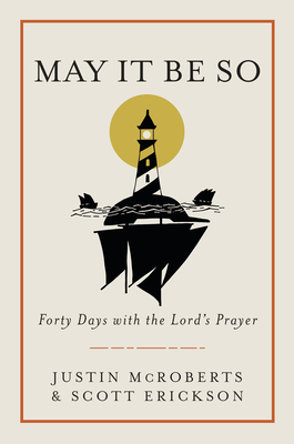 May It Be So: Forty Days with the Lord's Prayer - McRoberts, Justin, and Erickson, Scott