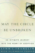 May the Circle Be Unbroken: An Intimate Journey Into the Heart of Adoption