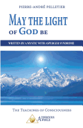 May the Light of God Be: Written by a Mystic with Asperger Syndrome