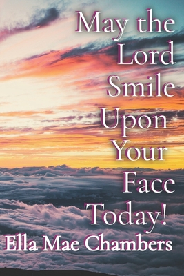 May the Lord Smile Upon Your Face Today! - Morrow, Michelle (Editor), and Chambers, Ella Mae