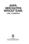 Maya Hieroglyphs without Tears - Thompson, J. Eric S.