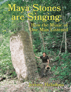 Maya Stones are Singing: How the Music of One Man Listened