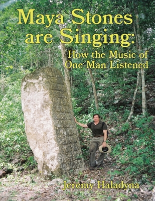 Maya Stones are Singing: How the Music of One Man Listened - Haladyna, Jeremy