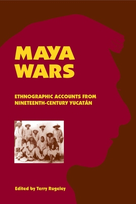Maya Wars: Ethnographic Accounts from Nineteenth-Century Yucatan - Rugeley, Terry L
