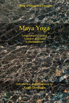 Maya Yoga: Longchenpa's Finding Comfort and Ease in Enchantment - Dowman, Keith