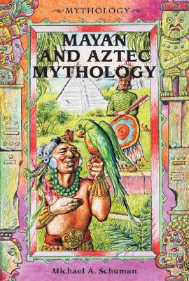 Mayan and Aztec Mythology - Schuman, Michael A