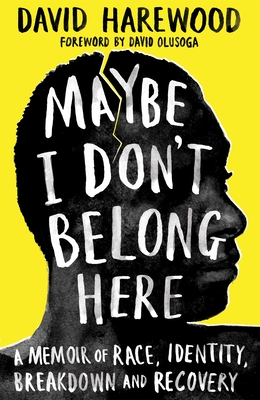 Maybe I Don't Belong Here: A Memoir of Race, Identity, Breakdown and Recovery - Harewood, David, and Olusoga, David (Foreword by)