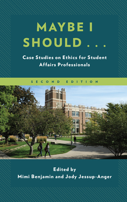 Maybe I Should...: Case Studies on Ethics for Student Affairs Professionals - Benjamin, Mimi (Editor), and Jessup-Anger, Jody (Editor)