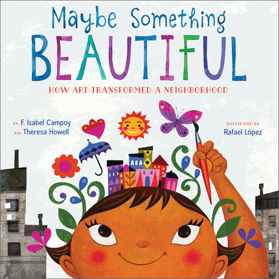 Maybe Something Beautiful: How Art Transformed a Neighborhood - Campoy, F Isabel, and Howell, Theresa