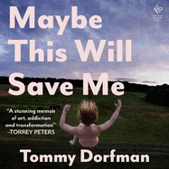 Maybe This Will Save Me: A Memoir of Art, Addiction and Transformation