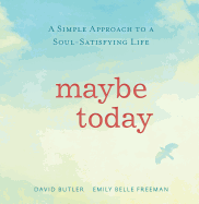 Maybe Today: A Simple Approach to a Soul-Satisfying Life