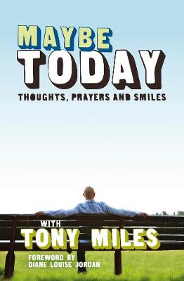 Maybe Today: Thoughts, Prayers and Smiles - Miles, Tony, and Jordan, Diane Louise (Foreword by)